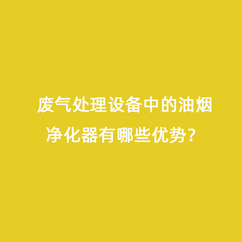 廢氣處理設(shè)備中的油煙凈化器有哪些優(yōu)勢(shì)？