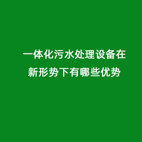 一體化污水處理設(shè)備在新形勢(shì)下有哪些優(yōu)勢(shì)